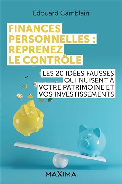 Finances personnelles : reprenez le contrôle : les 20 idées fausses qui nuisent à vos investissements