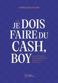 Je dois faire du cash, boy : la petite histoire de l'entrepreneuriat des quartiers de France : essai