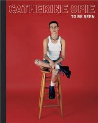 Catherine Opie : To Be Seen