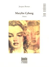 Marylin Cyborg : il était une fois une nouvelle Marylin : théâtre en dix tableaux et deux chants