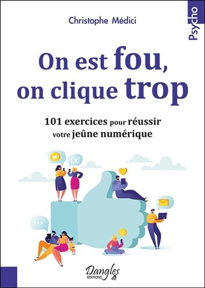 On est fou, on clique trop : 101 exercices pour réussir votre jeûne numérique