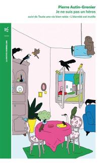 Je ne suis pas un héros. Toute une vie bien ratée. L'éternité est inutile : récits