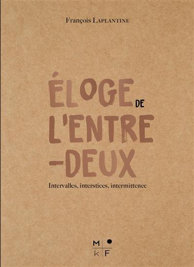 Eloge de l'entre-deux : intervalles, interstices, intermittence