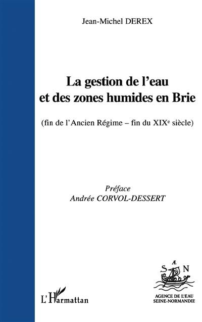 La gestion de l'eau et des zones humides en Brie : fin de l'Ancien Régime-fin du 19e siècle La gestion de l'eau et des zones humides en Brie : fin de l'Ancien Régime-fin du 19e siècle
