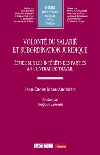 Volonté du salarié et subordination juridique : étude sur les intérêts des parties au contrat de travail