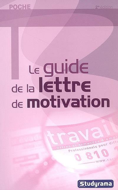 Le guide de la lettre de motivation Le guide de la lettre de motivation