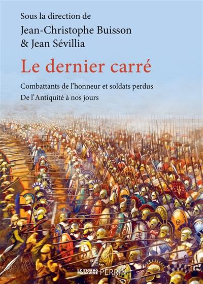 Le dernier carré : combattants de l'honneur et soldats perdus : de l'Antiquité à nos jours Le dernier carré : combattants de l'honneur et soldats perdus : de l'Antiquité à nos jours