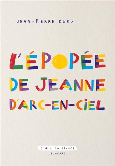 L'épopée de Jeanne d'Arc-en-ciel : conte à dormir debout