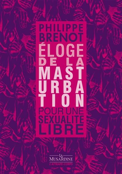 Eloge de la masturbation : pour une sexualité libre Eloge de la masturbation : pour une sexualité libre