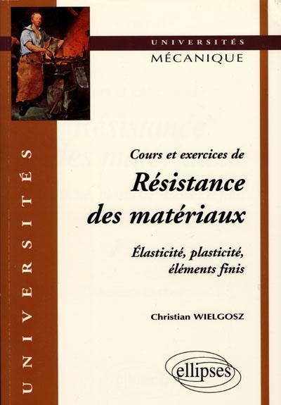 Cours et exercices de résistance des matériaux : élasticité, plasticité, éléments finis