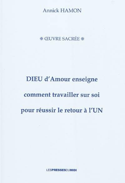 Dieu d'amour enseigne comment travailler sur soi pour réussir le retour à l'Un : oeuvre sacrée