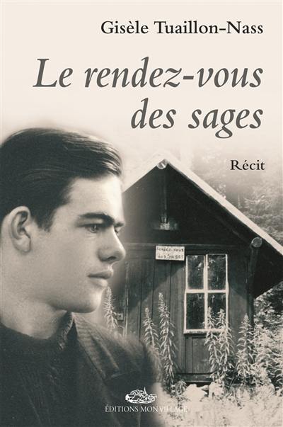 Le rendez-vous des sages : itinéraire d'un passeur-résistant : Bernard Bouveret Le rendez-vous des sages : itinéraire d'un passeur-résistant : Bernard Bouveret