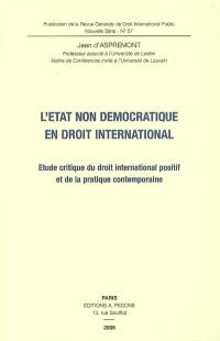 L'Etat non démocratique en droit international : étude critique du droit international positif et de la pratique contemporaine