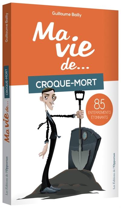 Ma vie de... croque-mort : 85 enterrements étonnants Ma vie de... croque-mort : 85 enterrements étonnants