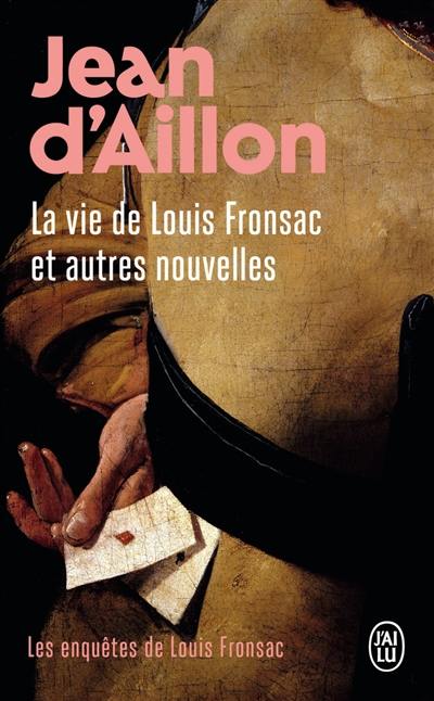 Les enquêtes de Louis Fronsac. La vie de Louis Fronsac : et autres nouvelles