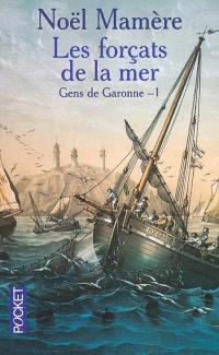 Gens de Garonne. Vol. 1. Les forçats de la mer