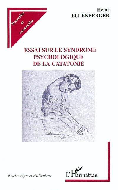 Essai sur le syndrome psychologique de la catatonie Essai sur le syndrome psychologique de la catatonie