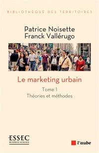 Le marketing urbain. Vol. 1. Théories et méthodes