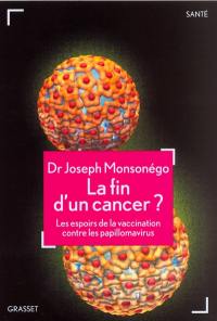 La fin d'un cancer ? : les espoirs de la vaccination contre les papillomavirus La fin d'un cancer ? : les espoirs de la vaccination contre les papillomavirus