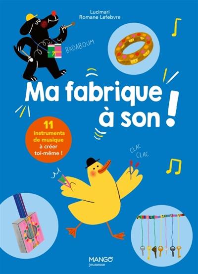 Ma fabrique à son ! : 11 instruments de musique à créer toi-même ! Ma fabrique à son ! : 11 instruments de musique à créer toi-même !