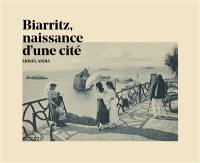 Biarritz, naissance d'une cité