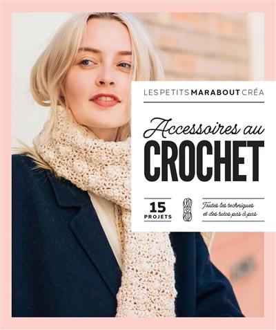 Accessoires au crochet : 15 projets, toutes les techniques et des tutos pas à pas Accessoires au crochet : 15 projets, toutes les techniques et des tutos pas à pas