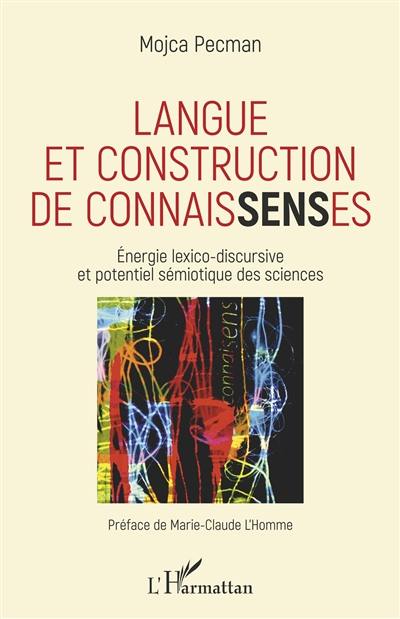 Langue et construction de connaisSENSes : énergie lexico-discursive et potentiel sémiotique des sciences Langue et construction de connaisSENSes : énergie lexico-discursive et potentiel sémiotique des sciences
