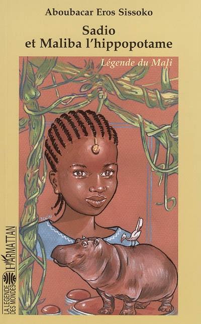 Sadio et Maliba l'hippopotame : légende du Mali Sadio et Maliba l'hippopotame : légende du Mali
