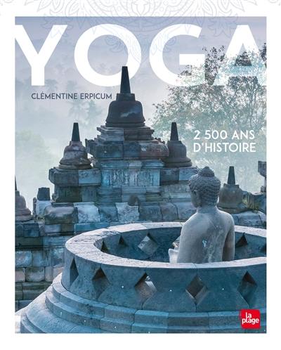 Yoga : 2.500 ans d'histoire Yoga : 2.500 ans d'histoire