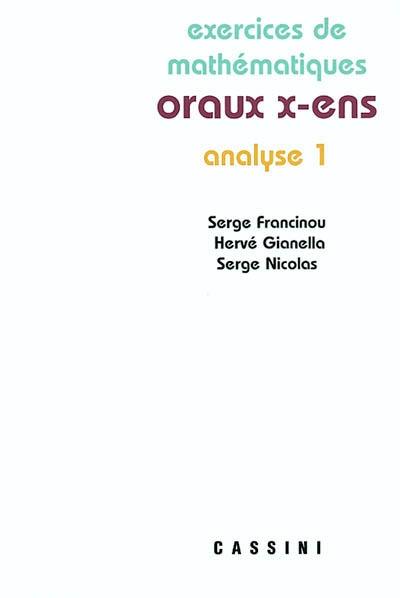 Exercices de mathématiques des oraux de l'Ecole polytechnique et des écoles normales supérieures. Analyse 1 Exercices de mathématiques des oraux de l'Ecole polytechnique et des écoles normales supérieures. Analyse 1