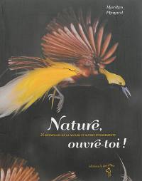 Nature, ouvre-toi ! : 25 merveilles de la nature et autres étonnements