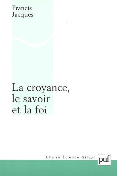 La croyance, le savoir et la foi : une refondation érotétique de la métaphysique La croyance, le savoir et la foi : une refondation érotétique de la métaphysique