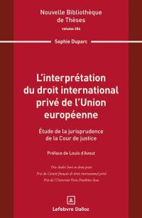 L'interprétation du droit international privé de l'Union européenne : étude de la jurisprudence de la Cour de justice