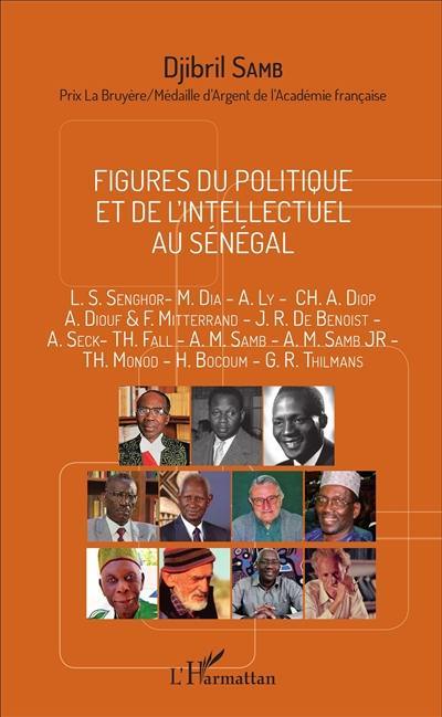 Figures du politique et de l'intellectuel au Sénégal : L.S. Senghor, M. Dia, A. Ly, Ch.A. Diop, A. Diouf & F. Mitterrand, J.R. de Benoist, A. Seck, Th. Fall, A.M. Samb, A.M. Samb Jr, Th. Monod, H. Bocoum, G.R. Thilmans Figures du politique et de l'intellectuel au Sénégal : L.S. Senghor, M. Dia, A. Ly, Ch.A. Diop, A. Diouf & F. Mitterrand, J.R. de Benoist, A. Seck, Th. Fall, A.M. Samb, A.M. Samb Jr, Th. Monod, H. Bocoum, G.R. Thilmans