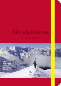 Ski de rando. Vol. 2. Ski alpinisme : le guide : des premiers raids aux grandes courses