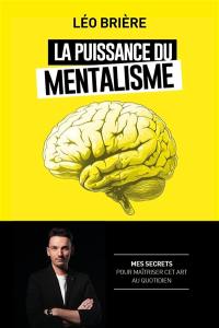 La puissance du mentalisme : mes secrets pour maîtriser cet art au quotidien
