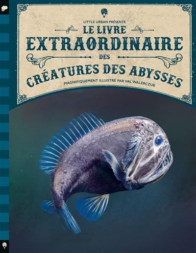 Le livre extraordinaire des créatures des abysses Le livre extraordinaire des créatures des abysses