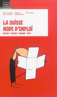 La Suisse mode d'emploi : histoire, politique, économie, droit