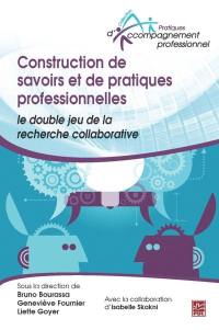Construction de savoirs et de pratiques professionnelles : le double jeu de la recherche collaborative
