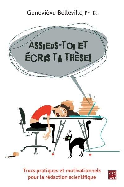 Assieds-toi et écris ta thèse ! : trucs pratiques et motivationnels pour la rédaction scientifique Assieds-toi et écris ta thèse ! : trucs pratiques et motivationnels pour la rédaction scientifique