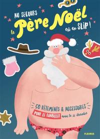 Au secours le Père Noël est en slip ! : 50 vêtements & accessoires pour le rhabiller avant le 25 décembre