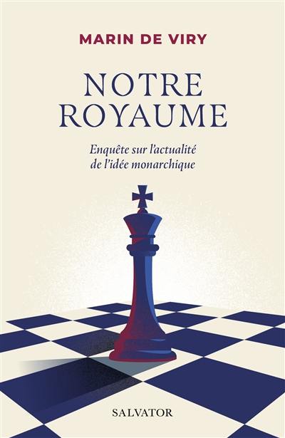 Notre royaume : enquête sur l'actualité de l'idée monarchique