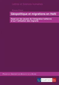 Géopolitique et migrations en Haïti : essai sur les causes de l'émigration haïtienne et sur l'utilisation des migrants