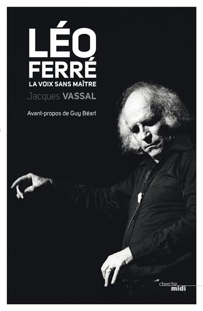 Léo Ferré : la voix sans maître : biographie Léo Ferré : la voix sans maître : biographie