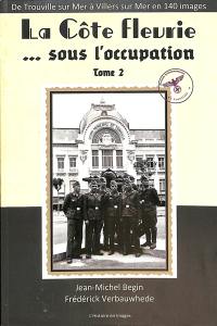 La Côte Fleurie sous l'Occupation : de Trouville-sur-Mer à Villers-sur-Mer en 140 photos. Vol. 2