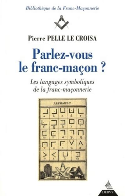 Parlez-vous le franc-maçon ? : les langages symboliques de la franc-maçonnerie Parlez-vous le franc-maçon ? : les langages symboliques de la franc-maçonnerie