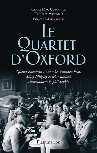 Le quartet d'Oxford : quand Elizabeth Anscombe, Philippa Foot, Mary Midgley et Iris Murdoch réinventaient la philosophie