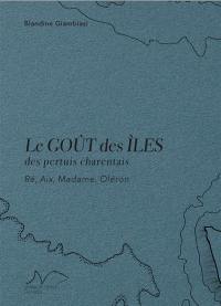 Le goût des îles : des pertuis charentais : Ré, Aix, Madame, Oléron
