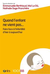 Quand l'enfant ne vient pas... : faire face à l'infertilité d'hier à aujourd'hui