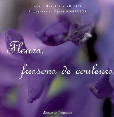 Fleurs, frissons de couleurs Fleurs, frissons de couleurs